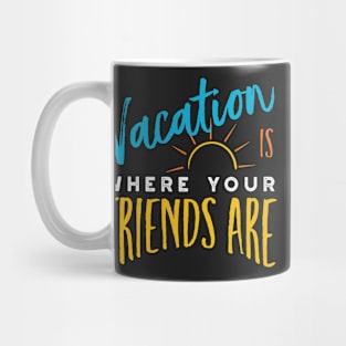 Friendcation Vacation is Where Your Friends Are Mug